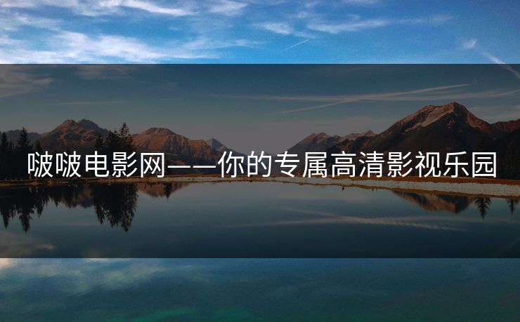 啵啵电影网——你的专属高清影视乐园 啵啵电影网——你的专属高清影视乐园