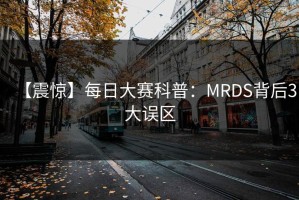 【震惊】每日大赛科普：MRDS背后3大误区