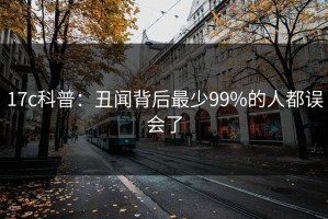 17c科普：丑闻背后最少99%的人都误会了